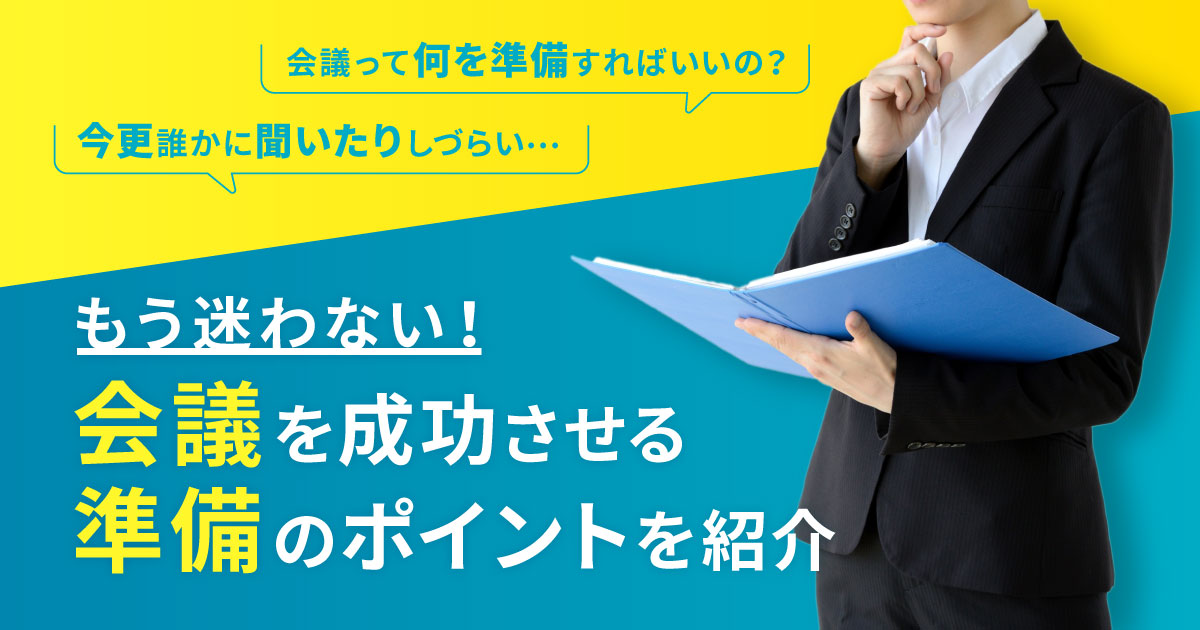 もう迷わない！会議を成功させる事前準備のポイントを紹介